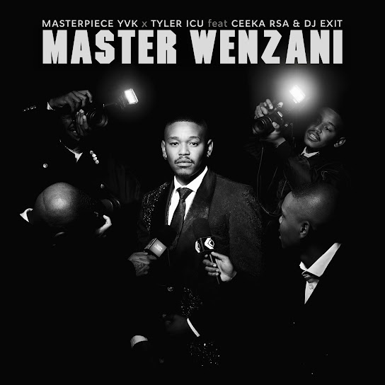 Masterpiece YVK – Master Wenzani Ft Tyler ICU, Ceeka RSA & DJ Exit